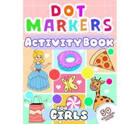 Dot Markers Activity Book: 50 Pages Big Dots Coloring Book for Girls with Sweet Princesses Unicorn Animals Foods Cosmetics and More. Perfect and Cute ... Learning and Motor Skill Development.