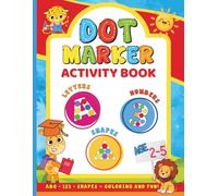 Dot Markers Activity Book ABC 123 Shapes: Fun Learning and Coloring Pages for Preschool Learners with Big Dots - Practice Letters, Numbers, and Shapes for Toddlers Ages 2-5