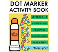 Dot Markers Activity Book ABC: Learn the Alphabet A to Z, Numbers 1 to 10, and Shapes, Dot Marker Activity Book for Toddlers, For Kids Ages 2-5