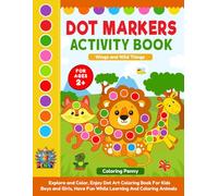 Dot Markers Activity Book: Explore and Color the Animal Kingdom, Enjoy Dot Art Coloring Book For Kids Boys and Girls, Have Fun While Learning And Coloring Animals.
