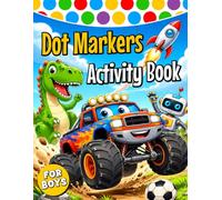 Dot Markers Activity Book for Boys Ages 2-5: Fun Do A Dot Coloring Book for Toddlers with Dinosaurs, Monster Trucks, Construction Vehicles, Space, Sports, Robots and Adventures