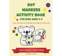 Dot Markers Activity Book for Kids Ages 2-5: Cute Animals & Feelings with Big and Small Dots: Toddler Coloring Fun for Preschool Ages 2-5 - Build Fine Motor Skills, Creativity, and Emotional Learning