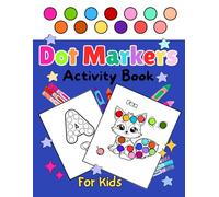 Dot Markers Activity Book for Kids: Letters, Numbers, Shapes, Cute Designs and Animals for Creative Learning