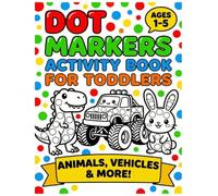 Dot Markers Activity Book for Toddlers Ages 1-5: Big Dot Fun with Animals, Dinosaurs, Vehicles, Food and More! 50 Easy Dot Art Coloring Pages for Kids ... Dot Markers, Bingo Daubers and Finger Paint