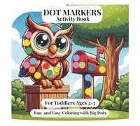 Dot Markers Activity Book for Toddlers Ages 2-5: Fun and Easy Coloring with Big Dots, Cute Animals, Shapes, and More: 40 Adorable Illustrations for ... Perfect Early Learning and Creative Play