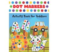 Dot Markers Activity Book For Toddlers: Do a dot page a day, Dot Coloring Books For Toddlers, Gift For Kids Ages 1-3, 2-4, 3-5, Baby, Toddler, Preschool, Activity Coloring Book