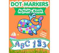 Dot Markers Activity Book: Fun and Educational Dot Markers Coloring Book for Toddlers and Preschoolers. 50 Big Dot Designs with Letters, Numbers, and ... Creative ABC-123 Gift for Kids Ages 2-5