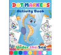Dot Markers Activity Book: Under the Sea: Dot Marker Coloring Book for Toddlers| Preschool Kindergarten Activities| Dot A Dot Art Coloring Book| Gifts For Kids Ages 2 to 5