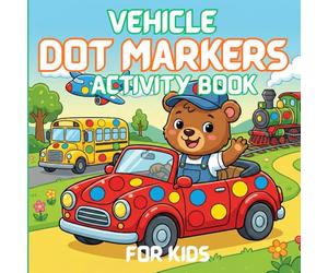 Dot Markers Activity Book Vehicle: BIG DOT Designs Coloring Pages Fun Featuring Cars, Bus, Trucks, Van, Taxi, Pickup Truck, Ambulance, School Bus, Planes, Trains & More for Coloring Book For Kids /