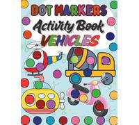 Dot Markers Activity Book Vehicles: Big Dots for Preschoolers Ages 2-5|Fun& Educational Art Coloring Designs Featuring Cars, Trucks, Planes, Construction Machines, and More| for Toddlers