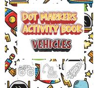 Dot Markers Activity Book: Vehicles for Kids Ages 2-5: A Fun Dot Painting Activity Book for Toddlers and Preschoolers Ages 2-5