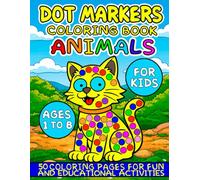 DOT MARKERS COLORING BOOK ANIMALS FOR KIDS AGES 1 TO 8: 50 IMAGES FOR FUN AND EDUCATIONALS ACTIVITIES