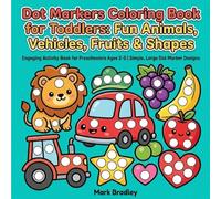 Dot Markers Coloring Book for Toddlers: Fun Animals, Vehicles, Fruits & Shapes: Engaging Activity Book for Preschoolers Ages 2-5 | Simple, Large Dot Marker Designs