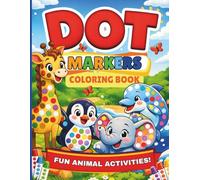 DOT MARKERS COLORING BOOK FUN ANIMAL ACTIVITIES!: Easy & Fun Dot Painting Book for Kids Ages 4-6, Cute Animals, Simple Designs, Preschool Learning Activities, Develop Fine Motor Skills and Creativity