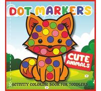 Dot Markers Cute Animals Activity Coloring Book for Toddlers: Fun and Easy Big Dot Marker Coloring Book, Toddler and Pre-School Activity Book, Ages 1-3, Ages 2-5