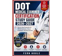 DOT MEDICAL EXAMINER CERTIFICATION STUDY GUIDE 2026-2027: Step-by-Step Preparation For FMCSAC Standards, Clinical Evaluations, and Exam Success