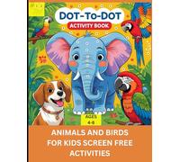 DOT-TO-DOT ACTIVITY BOOK, ANIMALS AND BIRDS FOR KIDS SCREEN FREE ACTIVITIES, AGES 4-8