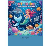 Dot-to-Dot Adventures with Mermaids & Animals: A Fun Activity Book for Kids Aged 4-8: A Creative Dot-to-Dot Book Full of Sea Animals and Mermaids for Little Explorers