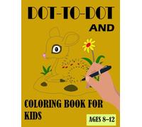 Dot-To-Dot And Coloring Book For Kids Ages 8-12: Fun and Easy-to-Medium Connect-the-Dots Puzzles with Creative Coloring Pages for Kids