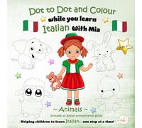 Dot to dot and colour while you learn Italian with Mia ~ Animals: Making learning a new language easy and enjoyable for children, one step at a time, Age 3 +