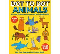 Dot To Dot Animals: 50 Cute Creatures to Connect and Giggle With. / Ages 6+ /15-60 Dots