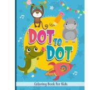 Dot To Dot Coloring Book For Kids: Beginner Connect the Dots Activity Book with Large Numbers for Pencil Control Number Recognition and Early Learning Skill Development for Preschool and Kindergarten