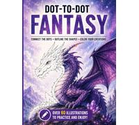 Dot-to-Dot Fantasy: Connect the Dots, Outline & Color 60+ Illustrations with Fantasy & Magical Creatures - A Relaxing Fantasy Activity Workbook for Teens and Adults