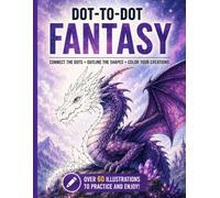 Dot-to-Dot Fantasy: Connect the Dots, Outline & Color 60+ Illustrations with Fantasy & Magical Creatures - A Relaxing Fantasy Activity Workbook for Teens and Adults