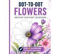 Dot-to-Dot Flowers: Flower Drawing Practice Book - 60+ Flower Illustrations for Kids, Teens & Adults | Train Your Hand and Eye