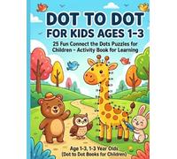Dot to Dot for Kids Ages 1-3: 25 Fun Connect the Dots Puzzles for Children: 25 Fun Connect the Dots Puzzles for Toddlers and Preschoolers: An Educational Activity Book