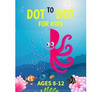 Dot to Dot For Kids Ages 8-12: Fun and Educational Connect the Dots Puzzles for Learning and Creativity