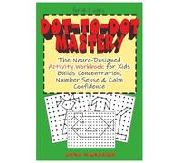 DOT-TO-DOT MASTERY: The Neuro-Designed Activity Workbook For Kids Builds Concentration, Number Sence & Calm Confidence