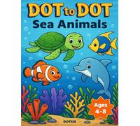 Dot-to-Dot Sea Animals Ages 4-8: Fun Connect the Dots for Kids Ages 4-8: A Sea Animals Activity Book for Kids Ages 4-8 to Learn Numbers, Counting and Fine Motor Skills