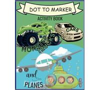 Dot-to-Marker Coloring Monster Trucks, Cars, Boats and Airplanes: Fun and Easy Dot-to-Marker Coloring Activities for Boys and Girls Ages 4 and Up - ... Trucks, Cars, Submarines and Airplanes