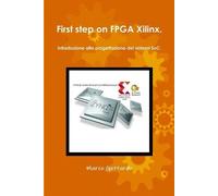 dott. ing.Marco First step on FPGA Xilinx: Introduzione alla progett (Tascabile)