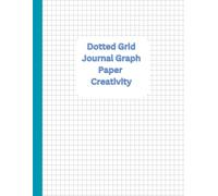 Dotted Grid Journal Graph Paper Creativity: Grid Composition Notebook for Math, Science and Engineering Students, 120 Pages Large 8.5 x 11 inches