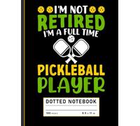 Dotted Notebook: Funny I’m Not Retired I’m a Full Time Pickleball Player Quote, Sports Journal for Active Seniors and Game Fans