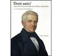 Dotti amici. Amico Ricci e la nascita della storia dell'arte nelle Marche. Ediz. illustrata