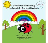 Dottie-Dot The Ladybug: In Search Of The Lost Rainbow