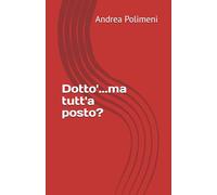 Dotto'...ma tutt'a posto?