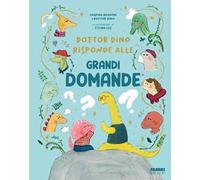Dottor Dino risponde alle grandi domande. Ediz. illustrata