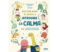 Dottor Dino ti aiuta a ritrovare la calma. 10 storie ed esercizi per educare alle emozioni. Ediz. illustrata