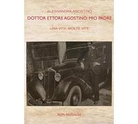 Dottor Ettore Agostino: mio padre. Una vita, molte vite. Ediz. bilingue