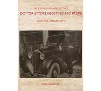 Dottor Ettore Agostino: mio padre. Una vita, molte vite. Ediz. bilingue