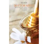 Dottor miele. Tutto sul miele: storia, leggende, cucina, salute, bellezza, longevità... e altro ancora
