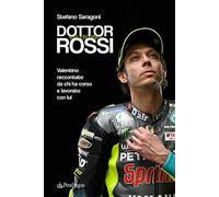 Dottor Valentino Rossi. Valentino raccontato da chi ha corso e lavorato con lui