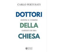 Dottori della Chiesa. Donne e uomini esperti di Dio - Pertusati Carlo