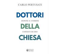 Dottori della Chiesa. Donne e uomini esperti di Dio - Pertusati Carlo