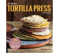 Dotty Griffith The Ultimate Tortilla Press Cookbook (Tascabile)