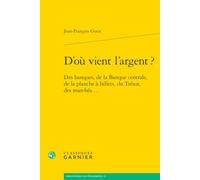 D'ou Vient L'argent ?: Des Banques, De La Banque Centrale, De La Planche a Billets, Du Tresor, Des Marches.: 33